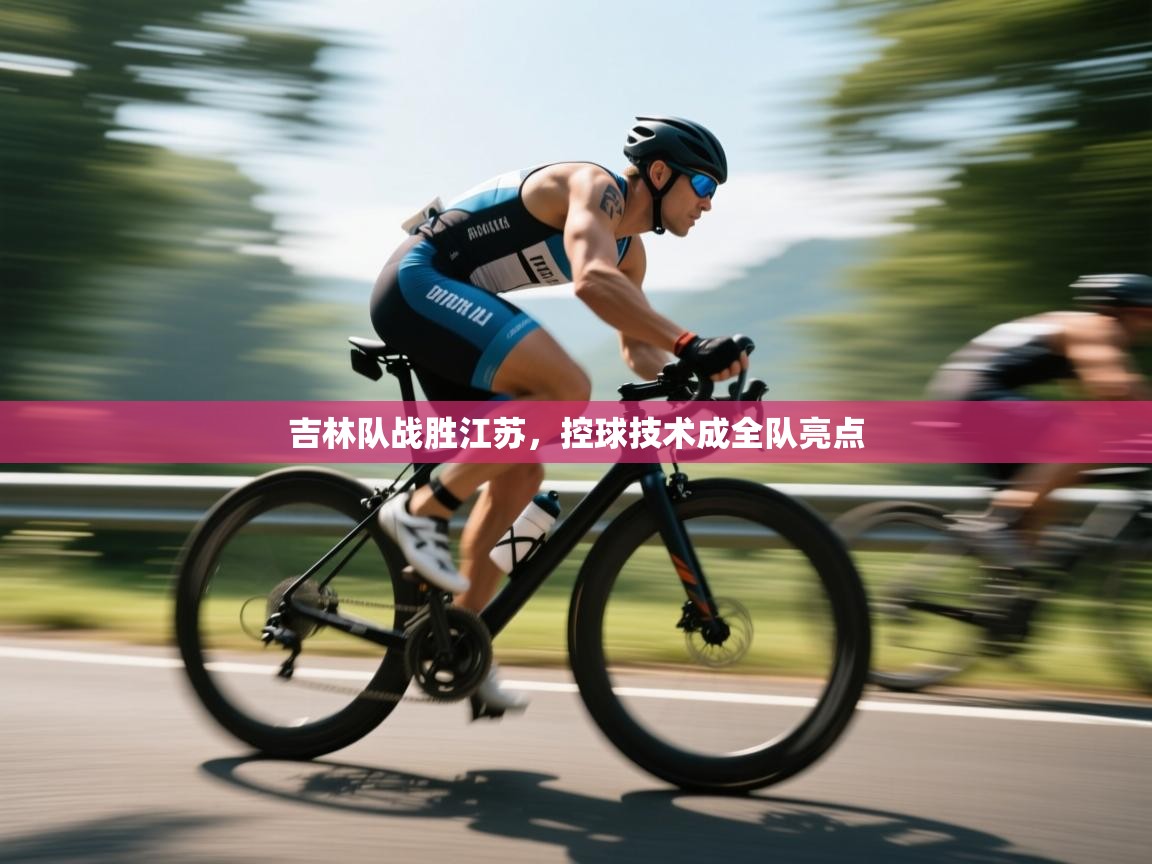 吉林队战胜江苏，控球技术成全队亮点  第1张