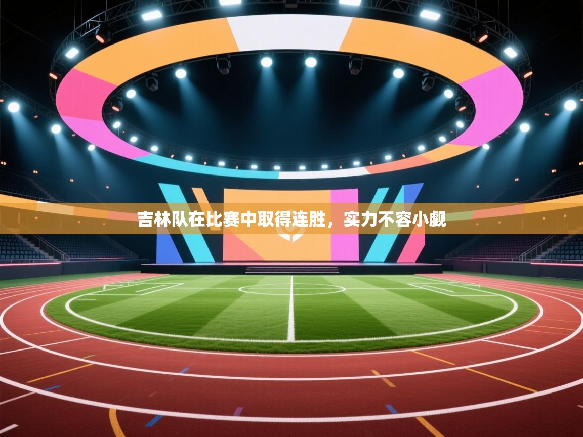 吉林队在比赛中取得连胜，实力不容小觑  第1张